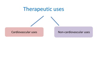 Therapeutic uses
Cardiovascular uses Non-cardiovascular uses
 