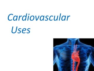 Cardiovascular
Uses
 