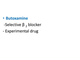 • Butoxamine
-Selective β 2 blocker
- Experimental drug
 