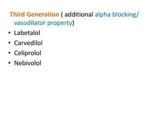 Third Generation ( additional alpha blocking/
vasodilator property)
• Labetalol
• Carvedilol
• Celiprolol
• Nebivolol
 