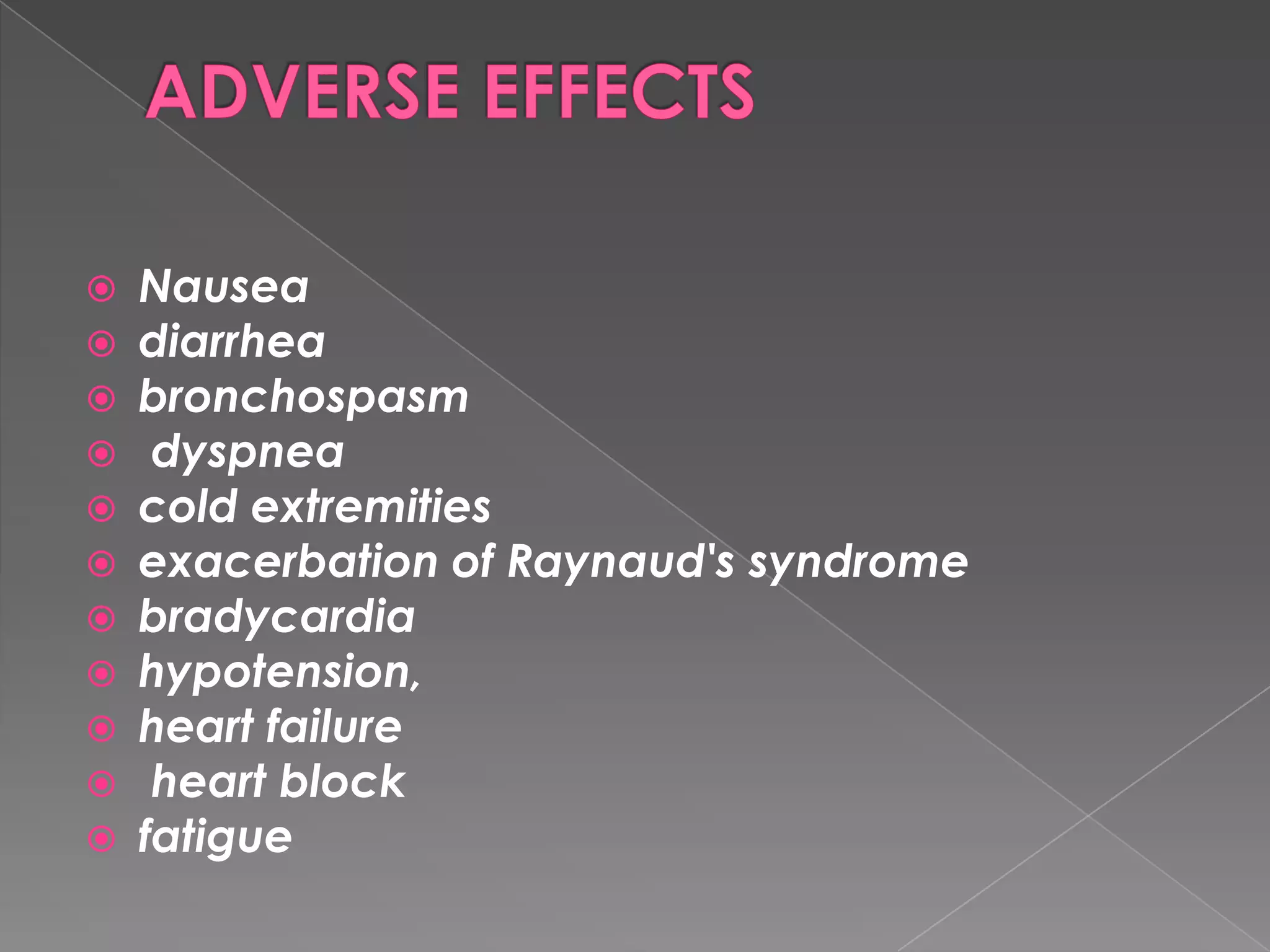 













Nausea
diarrhea
bronchospasm
dyspnea
cold extremities
exacerbation of Raynaud's syndrome
bradycardia
hypotension,
heart failure
heart block
fatigue

 