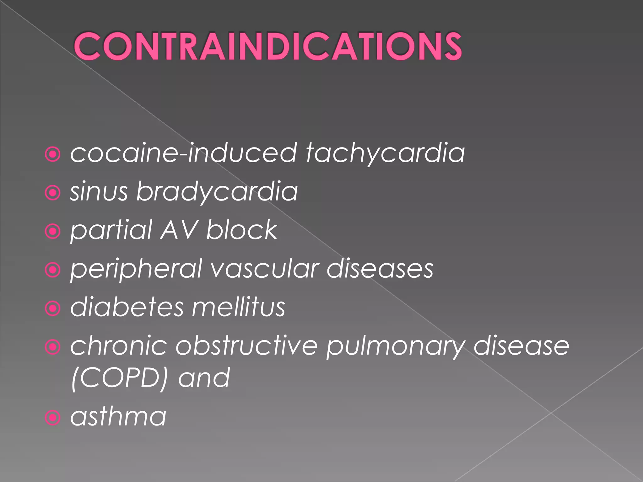 cocaine-induced tachycardia
 sinus bradycardia
 partial AV block
 peripheral vascular diseases
 diabetes mellitus
 chronic obstructive pulmonary disease
(COPD) and
 asthma


 