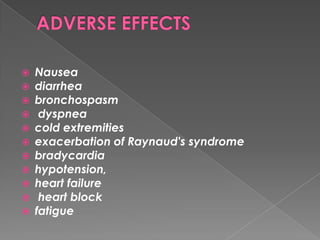 













Nausea
diarrhea
bronchospasm
dyspnea
cold extremities
exacerbation of Raynaud's syndrome
bradycardia
hypotension,
heart failure
heart block
fatigue

 