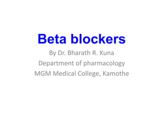 Beta blockers
By Dr. Bharath R. Kuna
Department of pharmacology
MGM Medical College, Kamothe
 