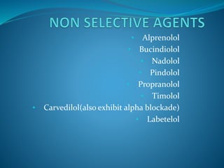 • Alprenolol
• Bucindiolol
• Nadolol
• Pindolol
• Propranolol
• Timolol
• Carvedilol(also exhibit alpha blockade)
• Labetelol
 