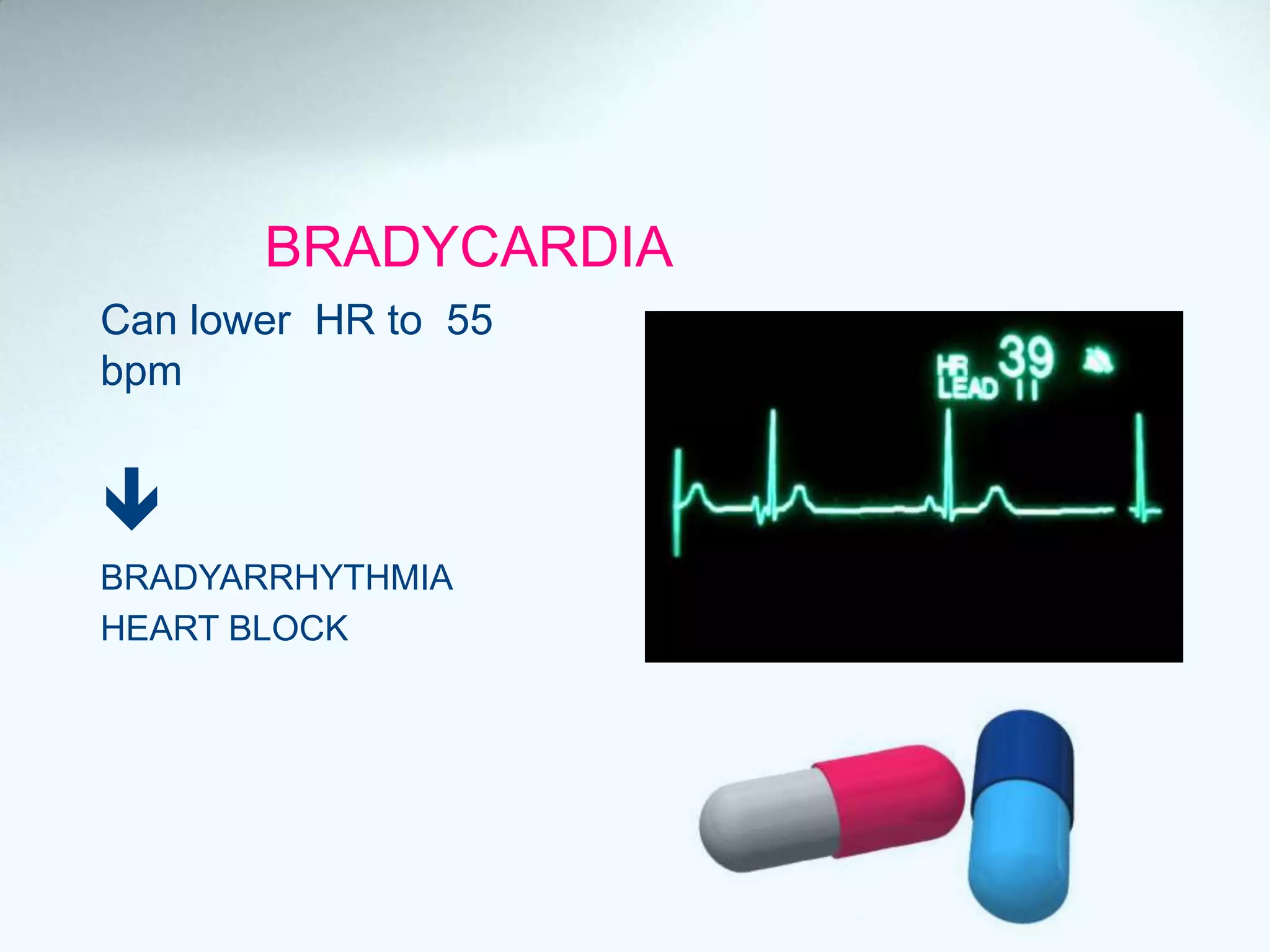 BRADYCARDIA
Can lower HR to 55
bpm

BRADYARRHYTHMIA
HEART BLOCK
 