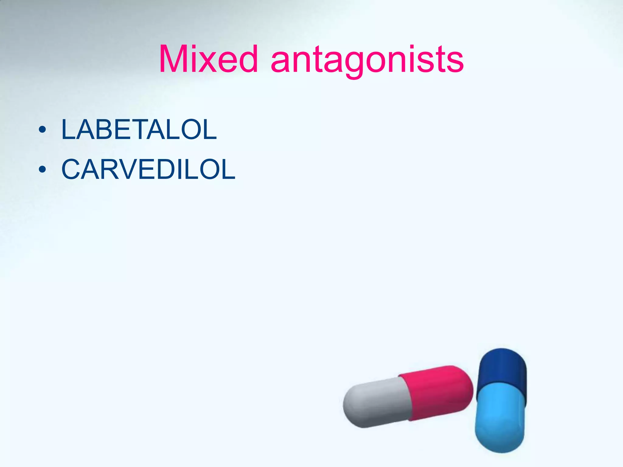 Mixed antagonists
• LABETALOL
• CARVEDILOL
 