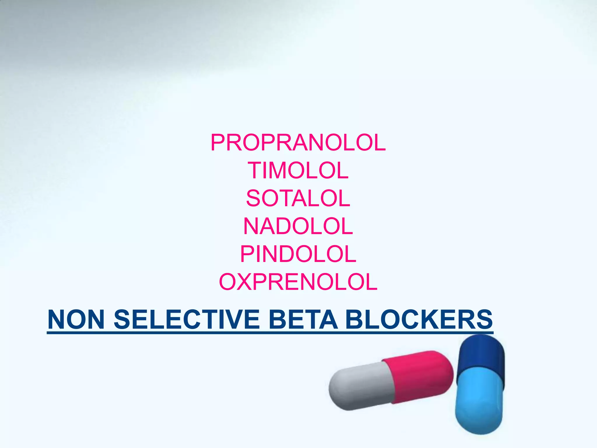 PROPRANOLOL
TIMOLOL
SOTALOL
NADOLOL
PINDOLOL
OXPRENOLOL
NON SELECTIVE BETA BLOCKERS
 
