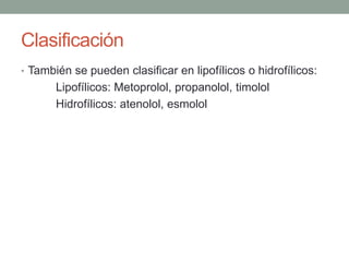 Clasificación
• También se pueden clasificar en lipofílicos o hidrofílicos:
Lipofílicos: Metoprolol, propanolol, timolol
H...