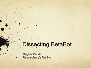 Dissecting BetaBot 
Raghav Pande 
Researcher @ FireEye 
 