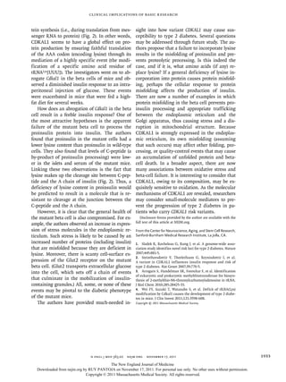 clinical implications of basic research


tein synthesis (i.e., during translation from mes-       sight into how variant CDKAL1 may cause sus-
senger RNA to protein) (Fig. 2). In other words,         ceptibility to type 2 diabetes. Several questions
CDKAL1 seems to have a global effect on pro-             may be addressed through future study. The au-
tein production by ensuring faithful translation         thors propose that a failure to incorporate lysine
of the AAA codon (encoding lysine) through its           results in the misfolding of proinsulin and pre-
mediation of a highly specific event (the modi-          vents proteolytic processing. Is this indeed the
fication of a specific amino acid residue of             case, and if it is, what amino acids (if any) re-
tRNALys[UUU]). The investigators went on to ab-          place lysine? If a general deficiency of lysine in-
rogate Cdkal1 in the beta cells of mice and ob-          corporation into protein causes protein misfold-
served a diminished insulin response to an intra-        ing, perhaps the cellular response to protein
peritoneal injection of glucose. These events            misfolding affects the production of insulin.
were exacerbated in mice that were fed a high-           There are now a number of examples in which
fat diet for several weeks.                              protein misfolding in the beta cell prevents pro-
    How does an abrogation of Cdkal1 in the beta         insulin processing and appropriate trafficking
cell result in a feeble insulin response? One of         between the endoplasmic reticulum and the
the most attractive hypotheses is the apparent           Golgi apparatus, thus causing stress and a dis-
failure of the mutant beta cell to process the           ruption in mitochondrial structure. Because
proinsulin protein into insulin. The authors             CDKAL1 is strongly expressed in the endoplas-
found that proinsulin in the mutant cells had a          mic reticulum, its own misfolding (assuming
lower lysine content than proinsulin in wild-type        that such occurs) may affect other folding, pro-
cells. They also found that levels of C-peptide (a       cessing, or quality-control events that may cause
by-product of proinsulin processing) were low-           an accumulation of unfolded protein and beta-
er in the islets and serum of the mutant mice.           cell death. In a broader aspect, there are now
Linking these two observations is the fact that          many associations between oxidative stress and
lysine makes up the cleavage site between C-pep-         beta-cell failure. It is interesting to consider that
tide and the A chain of insulin (Fig. 2). Thus, a        CDKAL1, owing to its composition, may be ex-
deficiency of lysine content in proinsulin would         quisitely sensitive to oxidation. As the molecular
be predicted to result in a molecule that is re-         mechanisms of CDKAL1 are revealed, researchers
sistant to cleavage at the junction between the          may consider small-molecule mediators to pre-
C-peptide and the A chain.                               vent the progression of type 2 diabetes in pa-
    However, it is clear that the general health of      tients who carry CDKAL1 risk variants.
the mutant beta cell is also compromised. For ex-           Disclosure forms provided by the author are available with the
                                                         full text of this article at NEJM.org.
ample, the authors observed an increase in expres-
sion of stress molecules in the endoplasmic re-          From the Center for Neuroscience, Aging, and Stem Cell Research,
ticulum. Such stress is likely to be caused by an        Sanford-Burnham Medical Research Institute, La Jolla, CA.
increased number of proteins (including insulin)         1. Sladek R, Rocheleau G, Rung J, et al. A genome-wide asso-
that are misfolded because they are deficient in         ciation study identifies novel risk loci for type 2 diabetes. Nature
lysine. Moreover, there is scanty cell-surface ex-       2007;445:881-5.
                                                         2. Steinthorsdottir V, Thorleifsson G, Reynisdottir I, et al.
pression of the Glut2 receptor on the mutant             A variant in CDKAL1 influences insulin response and risk of
beta cell. (Glut2 transports extracellular glucose       type 2 diabetes. Nat Genet 2007;39:770-5.
into the cell, which sets off a chain of events          3. Arragain S, Handelman SK, Forouhar F, et al. Identification
                                                         of eukaryotic and prokaryotic methylthiotransferase for biosyn-
that culminate in the mobilization of insulin-           thesis of 2-methylthio-N6-threonylcarbamoyladenosine in tRNA.
containing granules.) All, some, or none of these        J Biol Chem 2010;285:28425-33.
events may be pivotal to the diabetic phenotype          4. Wei FY, Suzuki T, Watanabe S, et al. Deficit of tRNA(Lys)
                                                         modification by Cdkal1 causes the development of type 2 diabe-
of the mutant mice.                                      tes in mice. J Clin Invest 2011;121:3598-608.
    The authors have provided much-needed in-            Copyright © 2011 Massachusetts Medical Society.




                               n engl j med 365;20   nejm.org   november 17, 2011                                               1933
                                          The New England Journal of Medicine
  Downloaded from nejm.org by RUY PANTOJA on November 17, 2011. For personal use only. No other uses without permission.
                            Copyright © 2011 Massachusetts Medical Society. All rights reserved.
 