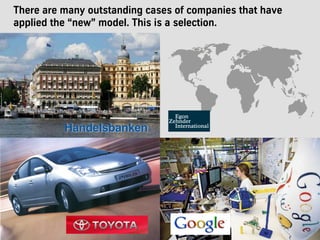 10
There are many outstanding cases of companies that have
applied the “new” model. This is a selection.
10
 