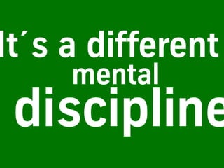 discipline
It´s a different
mental
 