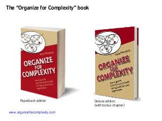 www.organizeforcomplexity.com
The “Organize for Complexity” book
Paperback edition Deluxe edition
(with bonus chapter)
 