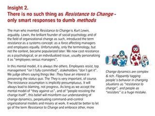 Insight 2.
There is no such thing as Resistance to Change -
only smart responses to dumb methods
The man who invented Resi...