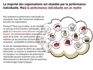 La majorité des organisations est obsédée par la performance
individuelle. Mais la performance individuelle est un mythe
N...