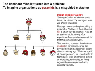 The dominant mindset turned into a problem:
To imagine organizations as pyramids is a misguided metaphor
Design principle ...