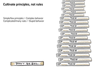Cultivate principles, not rules
Simple/few principles > Complex behavior
Complicated/many rules > Stupid behavior
 