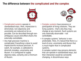 The difference between the complicated and the complex
•  Complicated systems operate in
standardized ways. Here, imprecis...