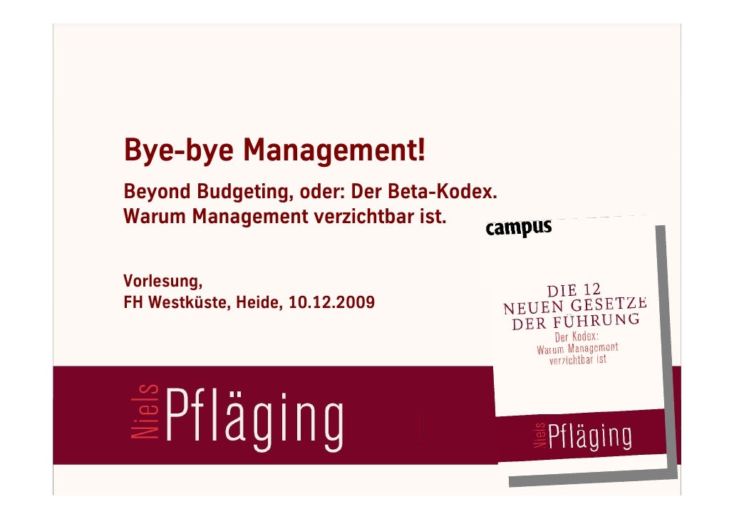 Bye-bye Management!
  Beyond Budgeting, oder: Der Beta-Kodex.
  Warum Management verzichtbar ist.


  Vorlesung,
  FH West...
