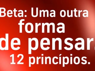 Beta: Uma outra


 12 princípios.
 