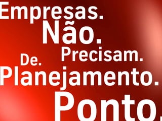 Empresas.
 De. Precisam.
Planejamento.
 