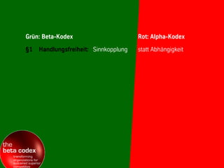 Grün: Beta-Kodex                       Rot: Alpha-Kodex

§1   Handlungsfreiheit: Sinnkopplung   statt Abhängigkeit




                             20                        © BBTN – All rights reserved
 