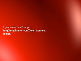 1 ganz einfaches Prinzip:
Vergütung immer von Zielen trennen.
Immer.




                              43      © BBTN – All rights reserved
 