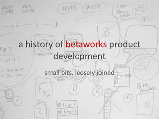 a history of  betaworks  product development small bits, loosely joined 