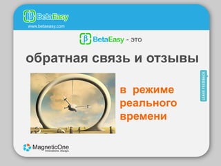 www.betaeasy.com


                    - это

обратная связь и отзывы

                   в режиме
                   реального
                   времени
 