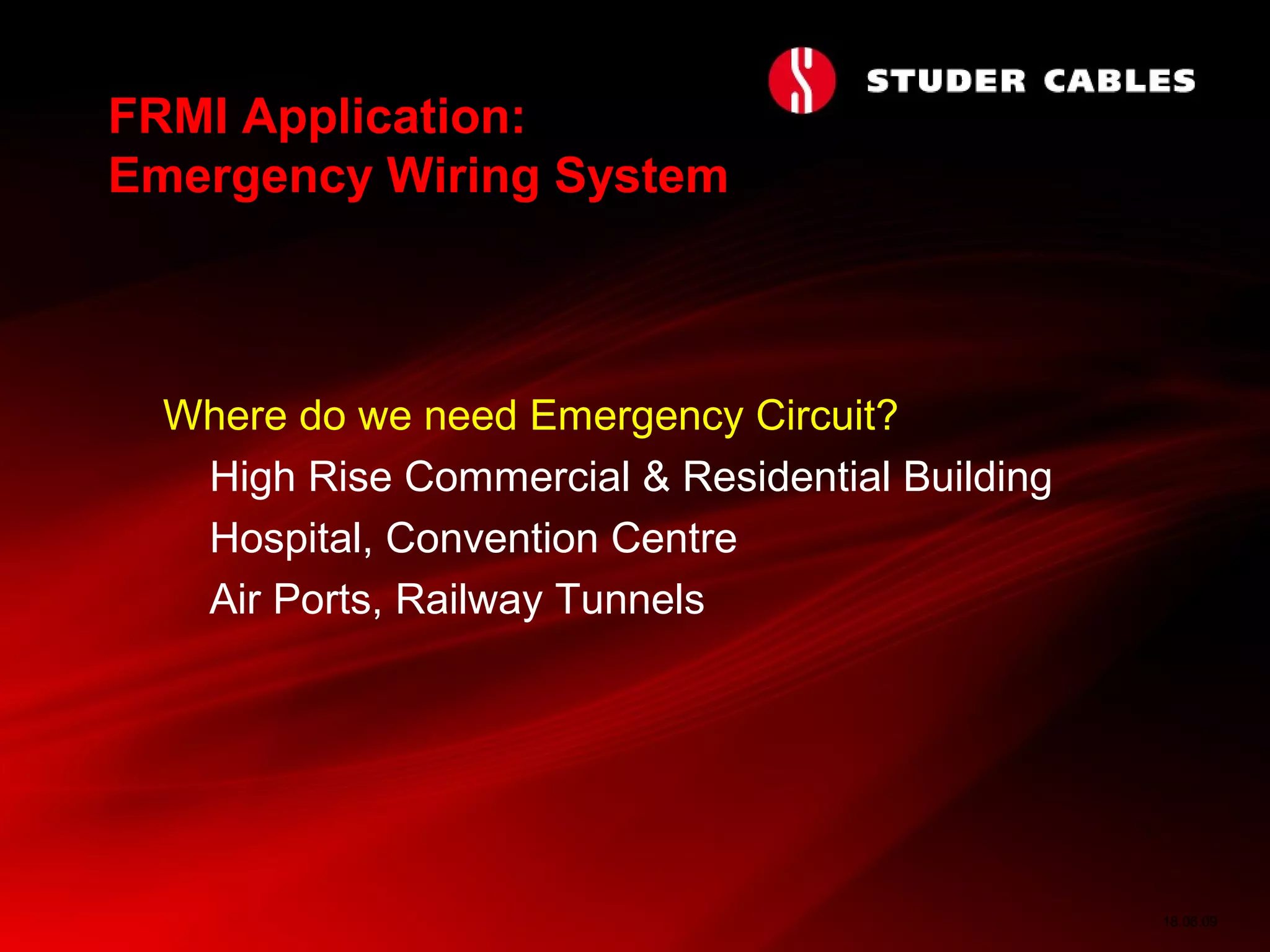 18.06.09
FRMI Application:
Emergency Wiring System
Where do we need Emergency Circuit?
High Rise Commercial & Residential Building
Hospital, Convention Centre
Air Ports, Railway Tunnels
 