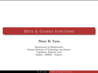 Beta & Gamma functions

           Nirav B. Vyas
        Department of Mathematics
 Atmiya Institute of Technology and Science
         Yogidham, Kalavad road
         Rajkot - 360005 . Gujarat




          N. B. Vyas    Beta & Gamma functions
 