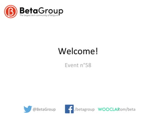Welcome!	
  	
  
Event	
  n°58	
  	
  
	
  
	
  
@BetaGroup 	
   	
   	
  	
  	
  	
  /betagroup 	
   	
   	
   	
  	
  .com/beta	
  
 