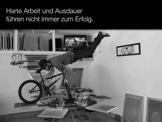 Harte Arbeit und Ausdauer
führen nicht immer zum Erfolg.
 