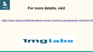 For more details, visit
https://www.1mg.com/labs/test/beta-human-chorionic-gonadotropin-total-test-254
 