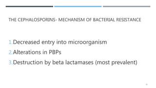 THE CEPHALOSPORINS- MECHANISM OF BACTERIAL RESISTANCE
1.Decreased entry into microorganism
2.Alterations in PBPs
3.Destruction by beta lactamases (most prevalent)
31
 