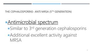 THE CEPHALOSPORINS- ANTI MRSA (5TH GENERATION)
Antimicrobial spectrum
Similar to 3rd generation cephalosporins
Additional excellent activity against
MRSA
42
 