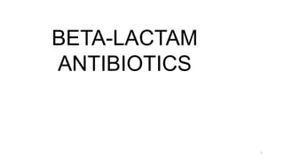 BETA-LACTAM
ANTIBIOTICS
1
 