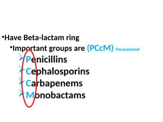 •Have Beta-lactam ring
•Important groups are (PCcM) Paracetamol
Penicillins
Cephalosporins
Carbapenems
Monobactams
 