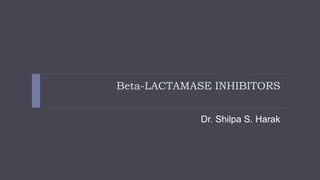 Beta-LACTAMASE INHIBITORS
Dr. Shilpa S. Harak
 