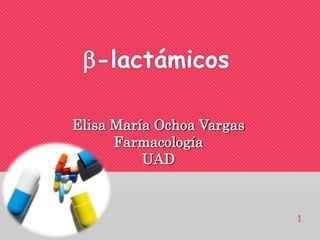 -lactámicos
1
Elisa María Ochoa Vargas
Farmacología
UAD
 
