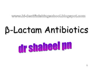 β-Lactam Antibiotics dr shabeel pn www.hi-dentfinishingschool.blogspot.com 