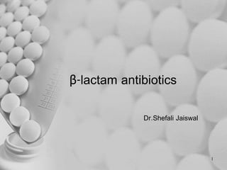 β-lactam antibiotics
Dr.Shefali Jaiswal
1
 