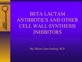 BETA LACTAM
ANTIBIOTICS AND OTHER
CELL WALL SYNTHESIS
INHIBITORS
Ma. Shiela Cano-Guiking, M.D.
 