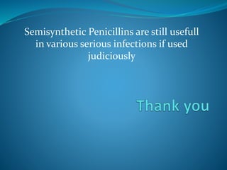 Semisynthetic Penicillins are still usefull
in various serious infections if used
judiciously
 