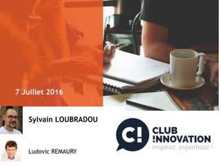 7 Juillet 2016
Sylvain LOUBRADOU
Ludovic REMAURY
 