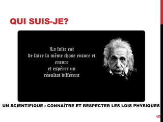 QUI SUIS-JE?
5
UN SCIENTIFIQUE : CONNAÎTRE ET RESPECTER LES LOIS PHYSIQUES
 