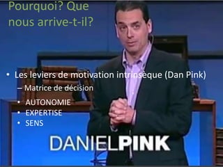 N°
Pourquoi? Que
nous arrive-t-il?
• Les leviers de motivation intrinsèque (Dan Pink)
– Matrice de décision
• AUTONOMIE
• EXPERTISE
• SENS
 