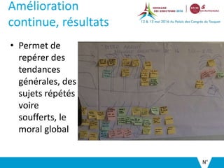 Amélioration
continue, résultats
• Permet de
repérer des
tendances
générales, des
sujets répétés
voire
soufferts, le
moral global
N°
 