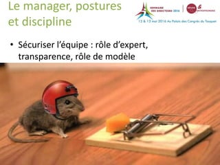 N°
Le manager, postures
et discipline
• Sécuriser l’équipe : rôle d’expert,
transparence, rôle de modèle
 